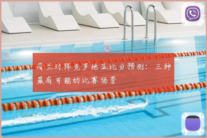 荷兰对阵克罗地亚比分预测:三种最有可能的比赛场景