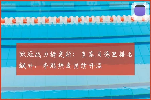 欧冠战力榜更新：皇家马德里排名飙升，夺冠热度持续升温