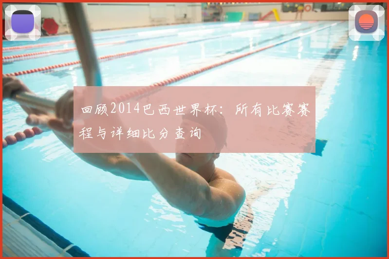 回顾2014巴西世界杯:所有比赛赛程与详细比分查询